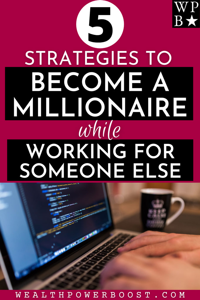 5 Strategies To Become A Millionaire While Working For Someone Else