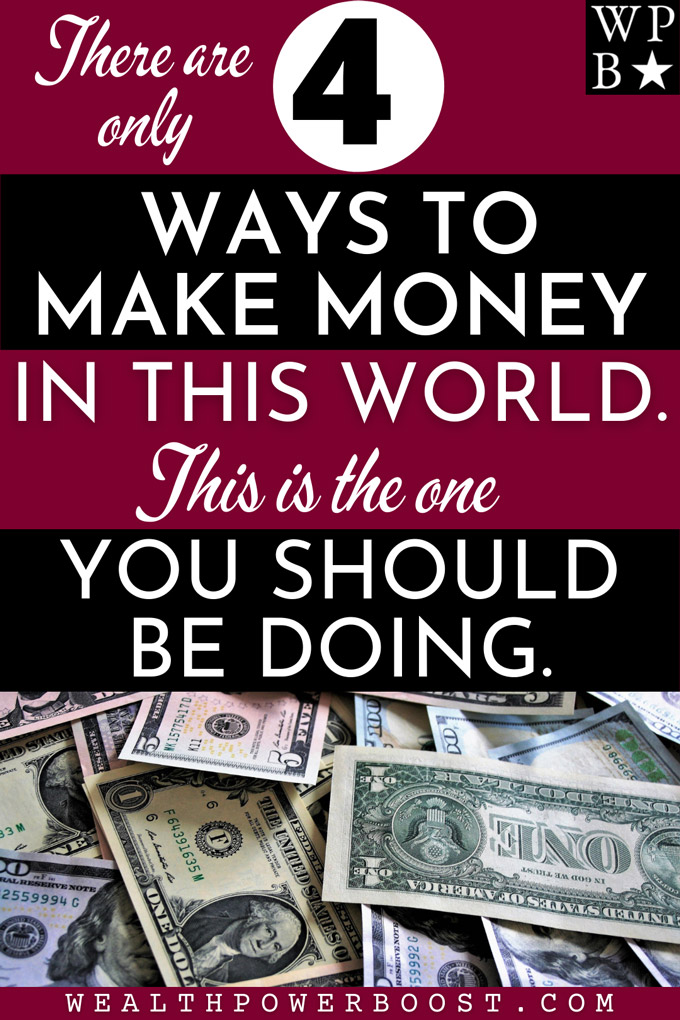 There Are Only Four Ways To Make Money In This World. Here Is The One You Should Be Doing