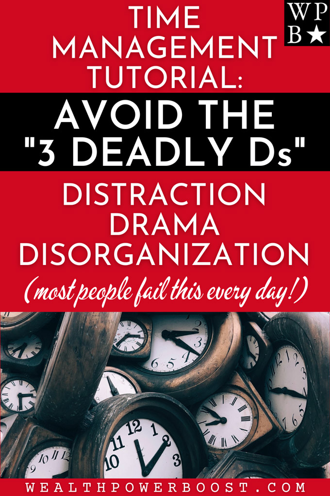 Time Management Tutorial - Avoid The Three D's - Distraction, Drama And Disorganization